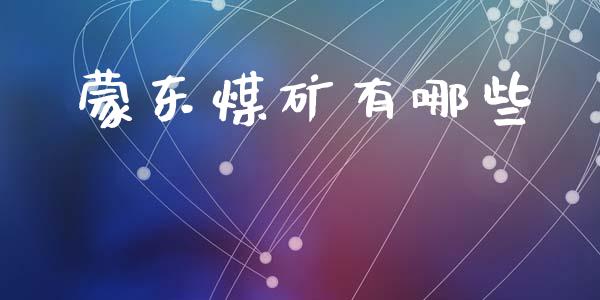 蒙东煤矿有哪些_https://m.eyunqq.com_融资融券_第1张