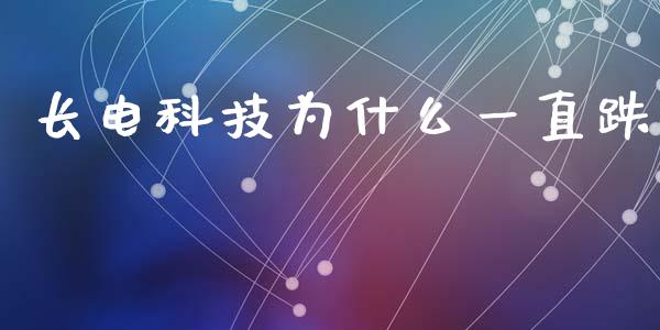 长电科技为什么一直跌_https://m.eyunqq.com_期货投资学习_第1张