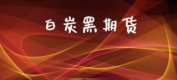 白炭黑期货_https://m.eyunqq.com_基金交易_第1张
