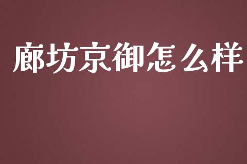 廊坊京御怎么样_https://m.eyunqq.com_融资融券_第1张