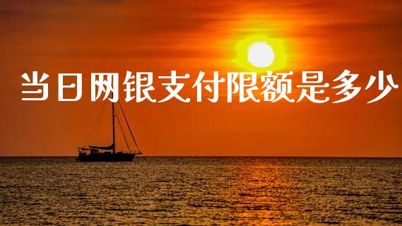 当日网银支付限额是多少_https://m.eyunqq.com_融资融券_第1张