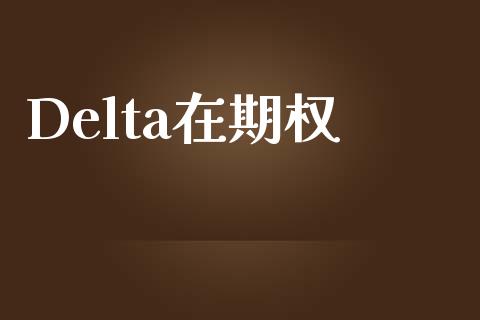 Delta在期权_https://m.eyunqq.com_新股申购_第1张