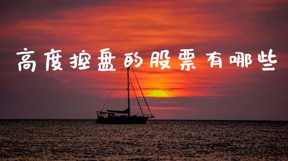 高度控盘的股票有哪些_https://m.eyunqq.com_融资融券_第1张