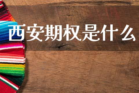西安期权是什么_https://m.eyunqq.com_融资融券_第1张