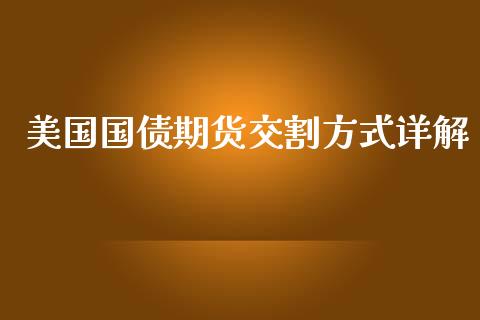 美国国债期货交割方式详解_https://m.eyunqq.com_基金交易_第1张