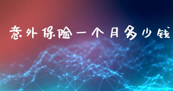 意外保险一个月多少钱_https://m.eyunqq.com_融资融券_第1张