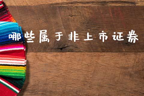 哪些属于非上市证券_https://m.eyunqq.com_新股申购_第1张