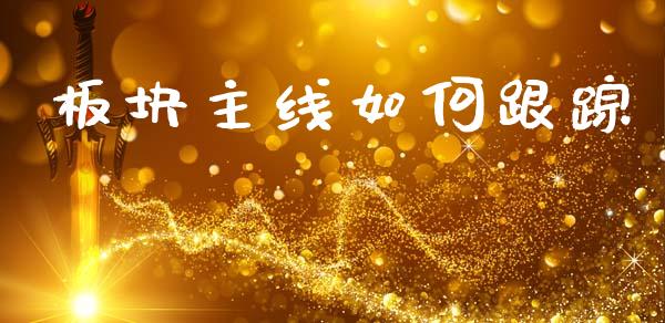 板块主线如何跟踪_https://m.eyunqq.com_基金交易_第1张