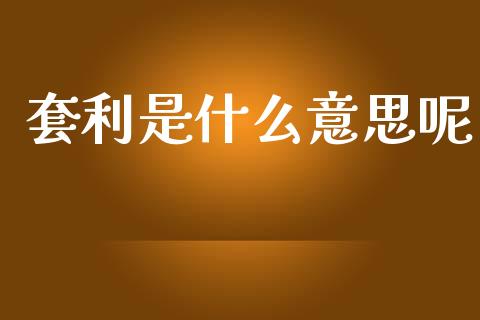 套利是什么意思呢_https://m.eyunqq.com_基金交易_第1张