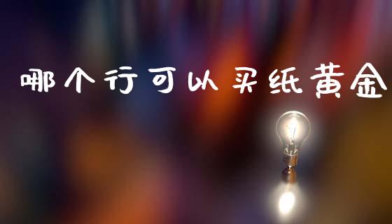 哪个行可以买纸黄金_https://m.eyunqq.com_新股申购_第1张