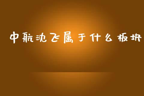 中航沈飞属于什么板块_https://m.eyunqq.com_新股申购_第1张