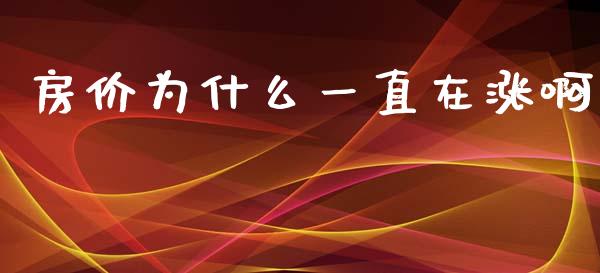 房价为什么一直在涨啊_https://m.eyunqq.com_融资融券_第1张