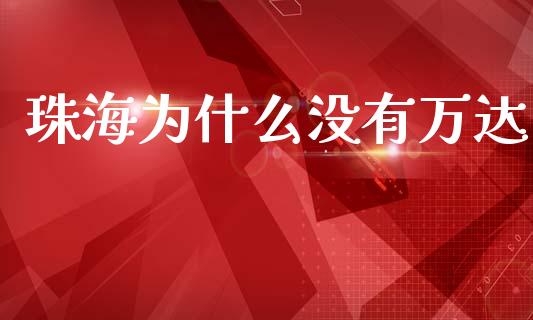 珠海为什么没有万达_https://m.eyunqq.com_新股申购_第1张
