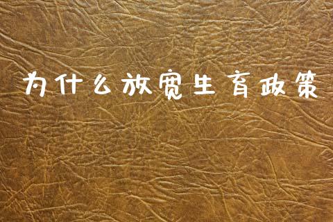 为什么放宽生育政策_https://m.eyunqq.com_基金交易_第1张