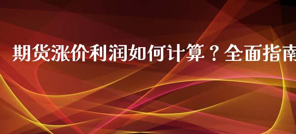 期货涨价利润如何计算？全面指南_https://m.eyunqq.com_新股申购_第1张