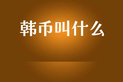 韩币叫什么_https://m.eyunqq.com_期货投资学习_第1张