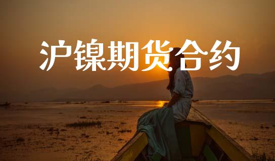 沪镍期货合约_https://m.eyunqq.com_期货投资学习_第1张