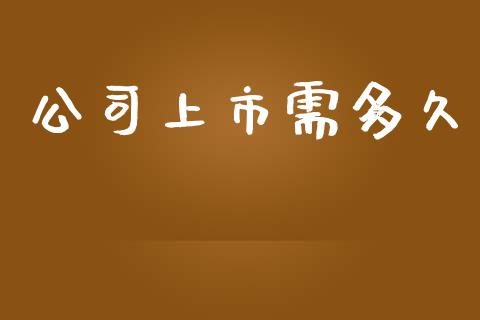 公司上市需多久_https://m.eyunqq.com_基金交易_第1张