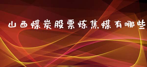 山西煤炭股票炼焦煤有哪些_https://m.eyunqq.com_新股申购_第1张