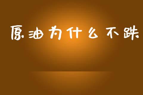 原油为什么不跌_https://m.eyunqq.com_期货投资学习_第1张