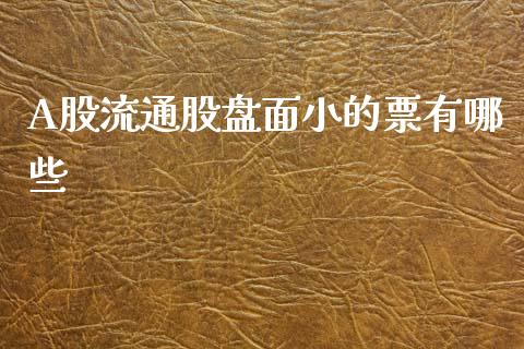 A股流通股盘面小的票有哪些_https://m.eyunqq.com_新股申购_第1张