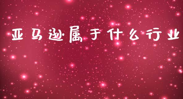 亚马逊属于什么行业_https://m.eyunqq.com_新股申购_第1张