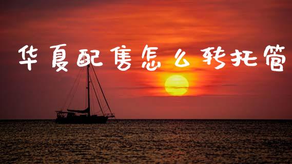 华夏配售怎么转托管_https://m.eyunqq.com_基金交易_第1张