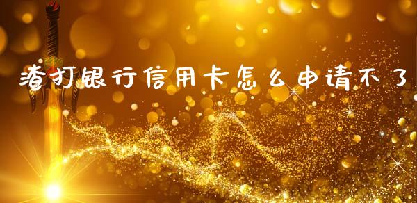 渣打银行信用卡怎么申请不了_https://m.eyunqq.com_新股申购_第1张