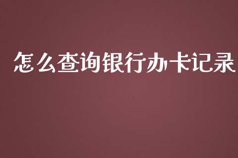 怎么查询银行办卡记录_https://m.eyunqq.com_基金交易_第1张