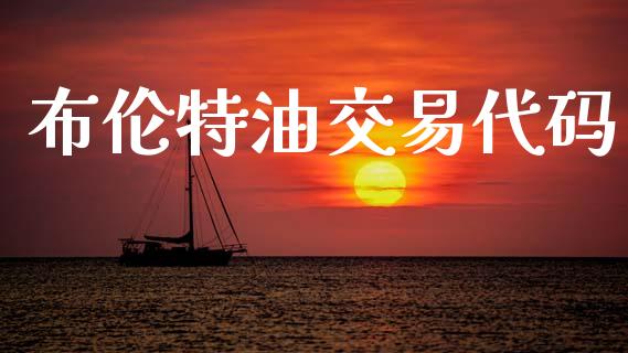 布伦特油交易代码_https://m.eyunqq.com_融资融券_第1张