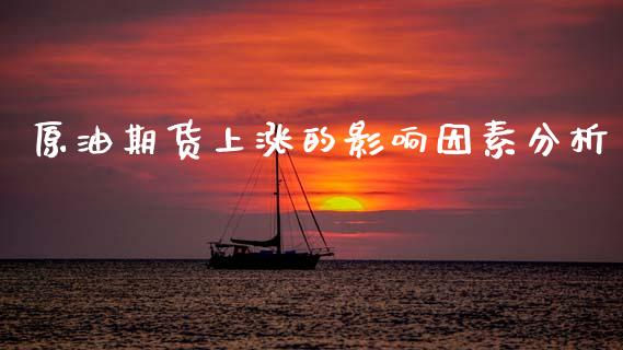 原油期货上涨的影响因素分析_https://m.eyunqq.com_期货投资学习_第1张