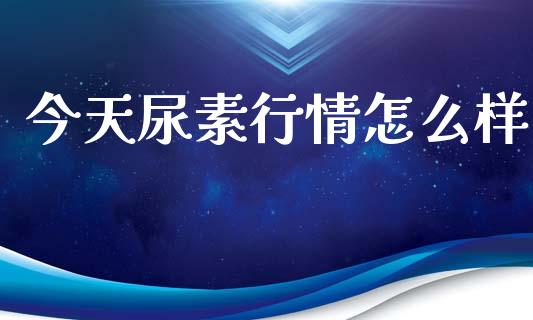今天尿素行情怎么样_https://m.eyunqq.com_新股申购_第1张