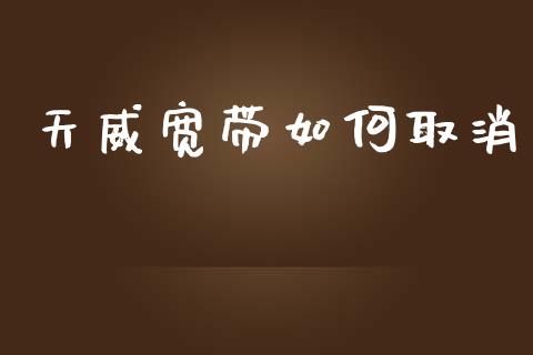 天威宽带如何取消_https://m.eyunqq.com_期货投资学习_第1张
