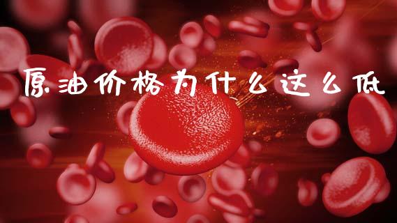 原油价格为什么这么低_https://m.eyunqq.com_新股申购_第1张
