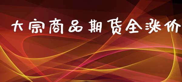 大宗商品期货全涨价_https://m.eyunqq.com_新股申购_第1张