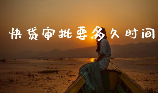 快贷审批要多久时间_https://m.eyunqq.com_融资融券_第1张