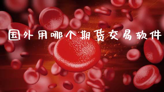 国外用哪个期货交易软件_https://m.eyunqq.com_基金交易_第1张