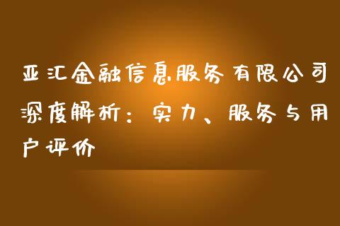 亚汇金融信息服务有限公司深度解析：实力、服务与用户评价_https://m.eyunqq.com_融资融券_第1张