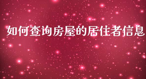 如何查询房屋的居住者信息_https://m.eyunqq.com_期货投资学习_第1张