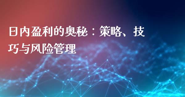 日内盈利的奥秘：策略、技巧与风险管理_https://m.eyunqq.com_融资融券_第1张