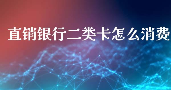 直销银行二类卡怎么消费_https://m.eyunqq.com_新股申购_第1张