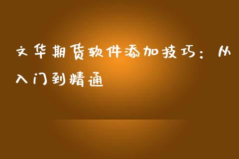 文华期货软件添加技巧：从入门到精通_https://m.eyunqq.com_新股申购_第1张