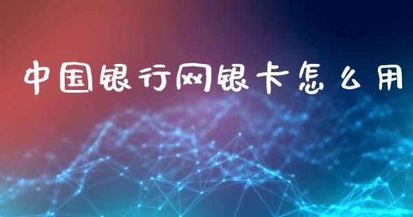 中国银行网银卡怎么用_https://m.eyunqq.com_基金交易_第1张