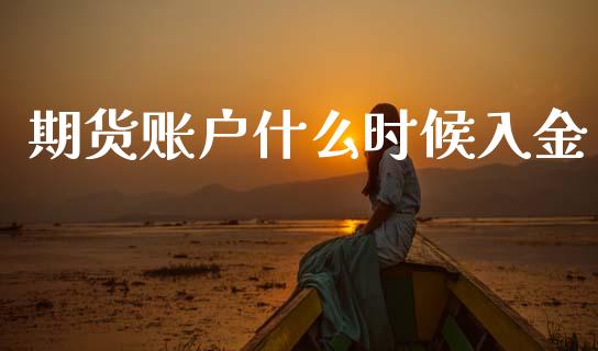 期货账户什么时候入金_https://m.eyunqq.com_期货投资学习_第1张