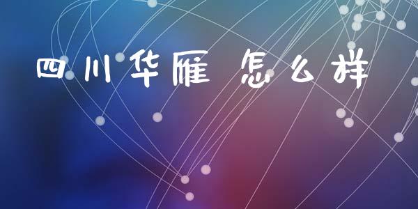 四川华雁 怎么样_https://m.eyunqq.com_期货投资学习_第1张