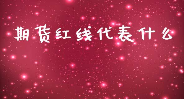 期货红线代表什么_https://m.eyunqq.com_新股申购_第1张