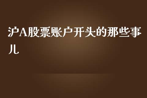 沪A股票账户开头的那些事儿_https://m.eyunqq.com_期货投资学习_第1张