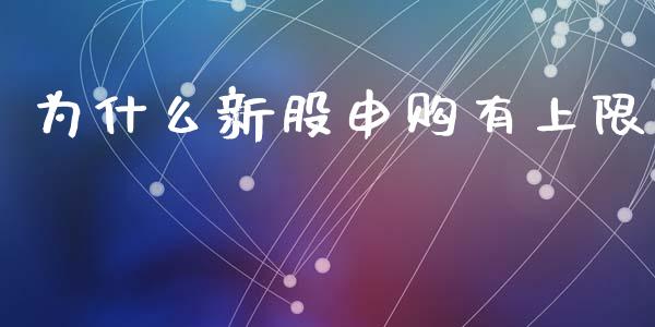 为什么新股申购有上限_https://m.eyunqq.com_期货投资学习_第1张