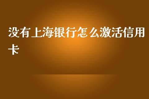 没有上海银行怎么激活信用卡_https://m.eyunqq.com_新股申购_第1张