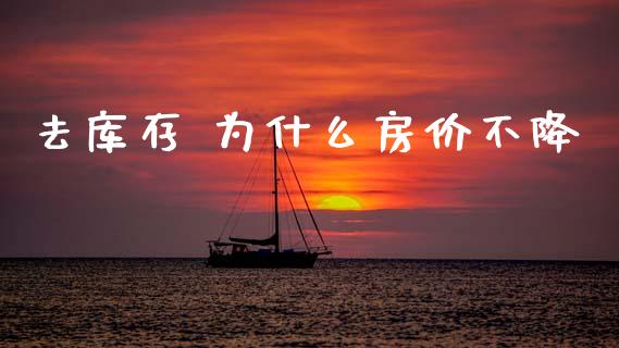 去库存 为什么房价不降_https://m.eyunqq.com_融资融券_第1张